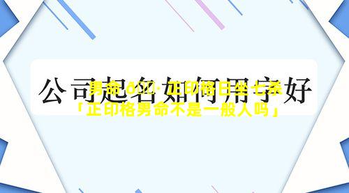 男命 🕷 正印格日坐七杀「正印格男命不是一般人吗」